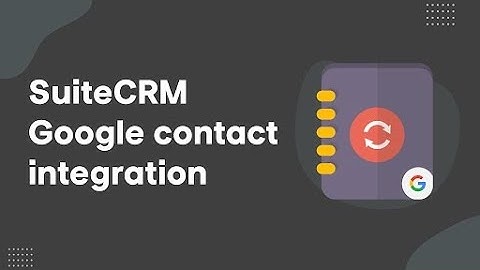 SuiteCRM Google Contacts Integration Tutorial: Sync, Configure, and Optimize!