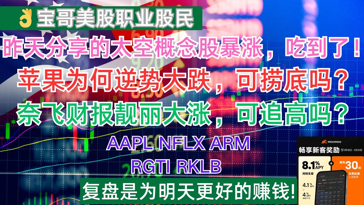 昨天分享的太空概念股暴涨，吃到了！苹果为何逆势大跌，可捞底吗？奈飞财报靓丽大涨，可追高吗？AAPL NFLX ARM RGTI RKLB!  01212025