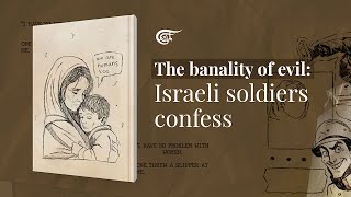 The Banality Of Evil: Israeli Soldiers Confess