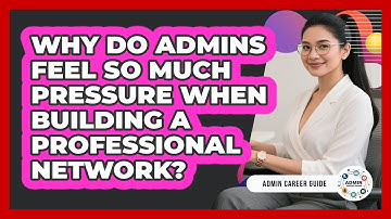 Why Do Admins Feel So Much Pressure When Building A Professional Network? - Admin Career Guide