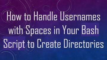 How to Handle Usernames with Spaces in Your Bash Script to Create Directories