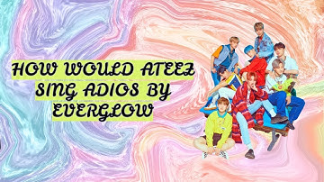 How Would Ateez Sing Adios by Everglow (male ver)