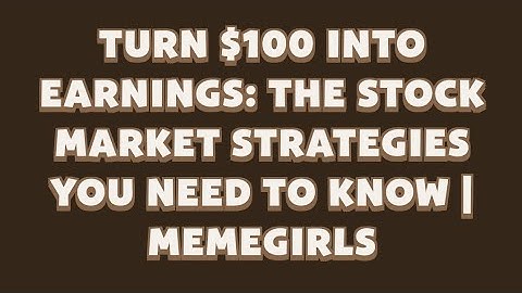 Turn $100 into Earnings: The Stock Market Strategies You Need to Know | MemeGirls video code