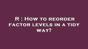 R : How to reorder factor levels in a tidy way?