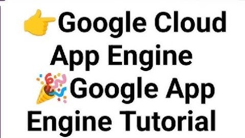 Google Cloud App Engine Google App Engine Tutorial
