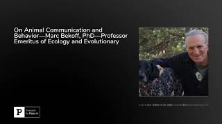 On Animal Communication and Behavior—Marc Bekoff, PhD—Professor Emeritus of Ecology and Evolution...