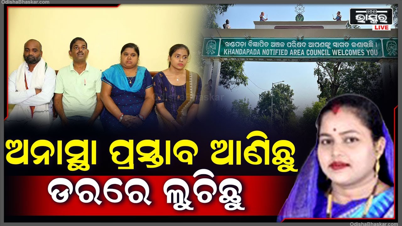 ଖଣ୍ଡପଡା ଏନଏସି ଅଧ୍ୟକ୍ଷାଙ୍କ ବିରୋଧ ଅନାସ୍ଥା ପ୍ରସ୍ତାବ ଆଣିଛୁ.. ତାଙ୍କ ସ୍ୱାମୀଙ୍କ ଭୟରେ ବାହାରେ ଅଛୁ...