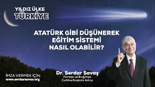 ATATÜRK GİBİ DÜŞÜNEREK EĞİTİM SİSTEMİ NASIL OLABİLİR?