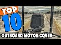 Top 10 Best Outboard Motor Covers Review in 2023