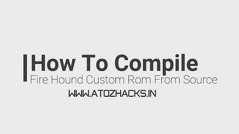 How To Compile FireHound Custom Rom From Source