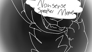 --Nonsense speaker-- (Animation meme) (Backstory?)