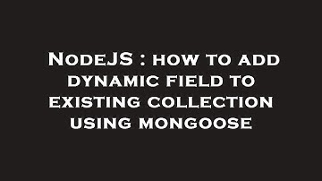 NodeJS : how to add dynamic field to existing collection using mongoose