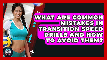 What Are Common Mistakes In Transition Speed Drills And How To Avoid Them? - The Volleyball Hub