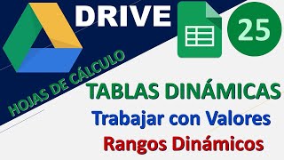 25 - DRIVE: &quot;Hojas de Cálculo de Google&quot; - Tablas Dinámicas: Trabajar con Valores - Rangos Dinámicos