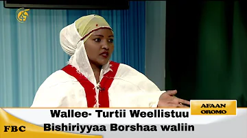 Wallee- Turtii Weellistuu Bishiriyyaa Borshaa waliin