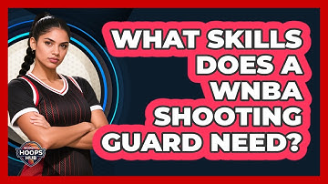 What Skills Does A WNBA Shooting Guard Need?