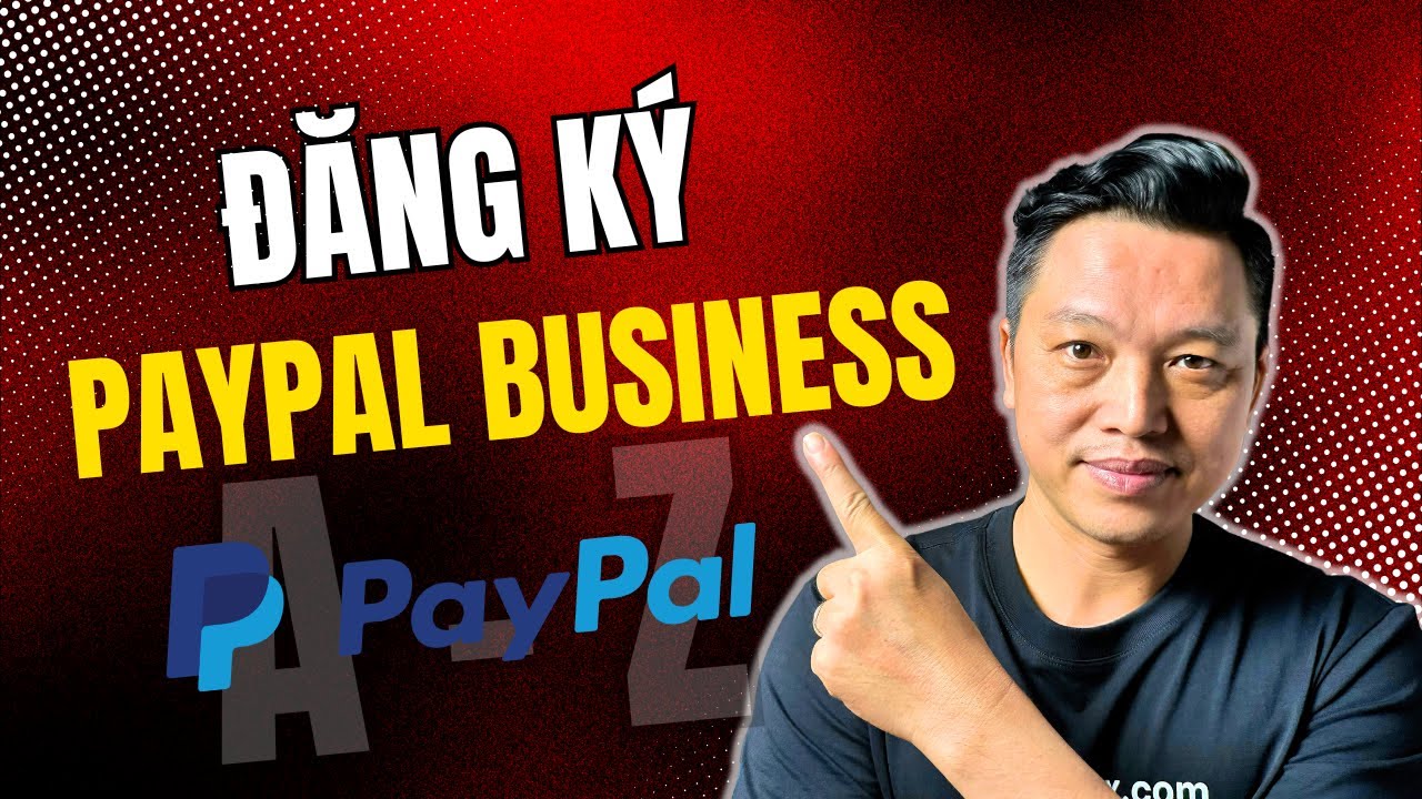 Hướng dẫn đăng ký cổng thanh toán PayPal Business | Từ A- Z