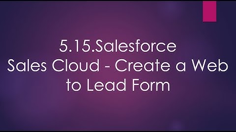 5.15.Salesforce Sales Cloud - Create a Web to Lead Form