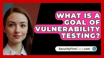 What Is A Goal Of Vulnerability Testing? - SecurityFirstCorp.com