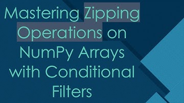 Mastering Zipping Operations on NumPy Arrays with Conditional Filters