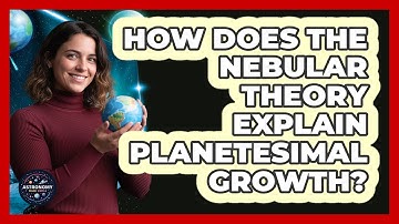 How Does The Nebular Theory Explain Planetesimal Growth?
