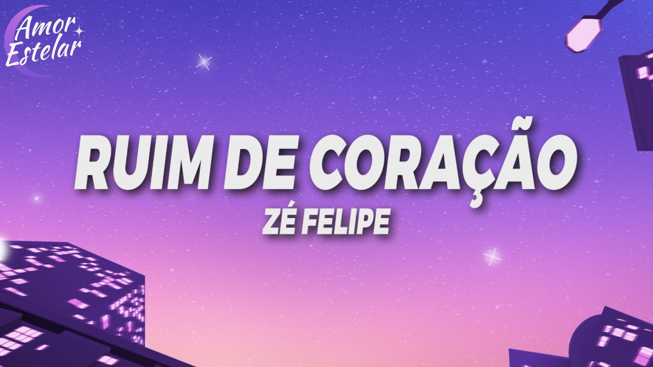 Zé Felipe - Ruim de Coração (Letra/Lyrics)