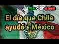 Reaccionando - El día que Chile Ayudó a Mexico