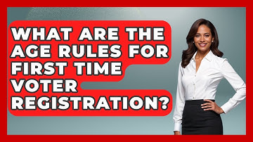 What Are The Age Rules For First Time Voter Registration? - First Time Voter Expert