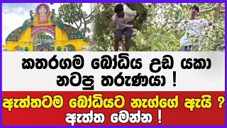 කතරගම බෝධිය උඩ යකා නටපු තරුණයා ! | ඇත්තටම බෝධියට නැග්ගේ ඇයි ? | ඇත්ත මෙන්න !