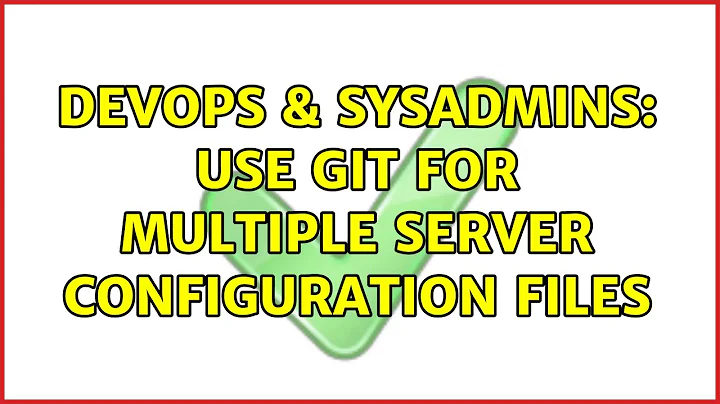 DevOps & SysAdmins: Use git for multiple server configuration files (3 Solutions!!)