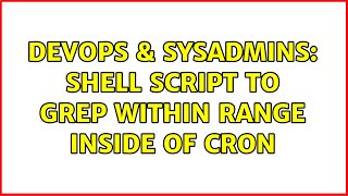 DevOps & SysAdmins: shell script to grep within range inside of cron