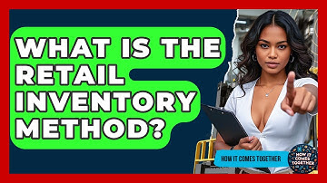 What Is The Retail Inventory Method? - How It Comes Together