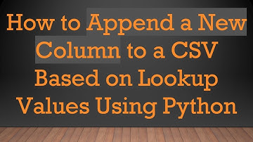 How to Append a New Column to a CSV Based on Lookup Values Using Python