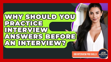 Why Should You Practice Interview Answers Before An Interview? - Job Interview Pro Skills
