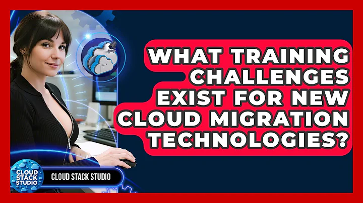 What Training Challenges Exist For New Cloud Migration Technologies? - Cloud Stack Studio