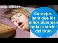 Consejos prácticos para que los niños duerman toda la noche de una vez por todas 😴