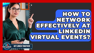 How To Network Effectively At LinkedIn Virtual Events? - Get Linked Together