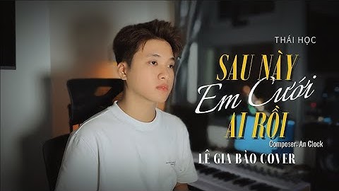 SAU NÀY EM CƯỚI AI RỒI - THÁI HỌC - LÊ GIA BẢO (COVER) - Sau Này Em Cưới Ai Rồi