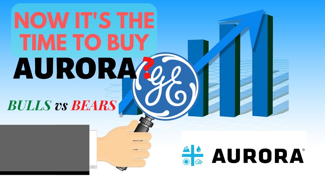 What the Bulls say about Aurora stocks | GE [General Electric] it's a buy ?