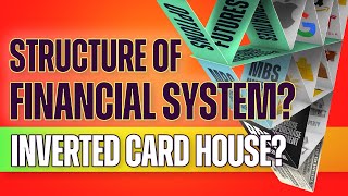 Structure of the Financial System (Inverted Card House?) - Beginners' Guide