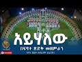 አይሃለው Ayehalaw በፍኖተ ጽድቅ መዘምራን ፍኖተ ጽድቅ መንፈሳዊ ቴሌቪዥን 