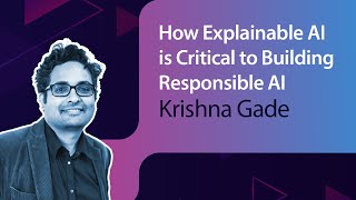 How Explainable AI is Critical to Building Responsible AI // Krishna Gade // MLOps Meetup #53