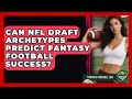 Can NFL Draft Archetypes Predict Fantasy Football Success? - Fantasy Football Lab