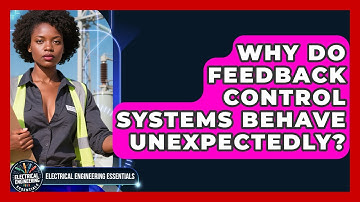 Why Do Feedback Control Systems Behave Unexpectedly? - Electrical Engineering Essentials