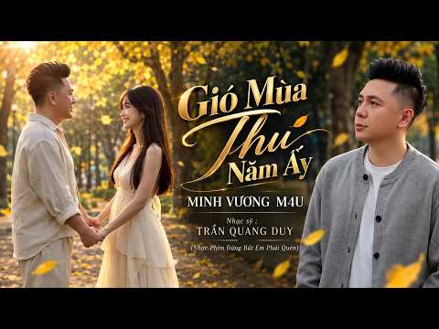 Gió Mùa Thu Năm Ấy - Minh Vương M4U | Nhạc Chill Mùa Thu (OST Đừng Bắt Em Phải Quên)