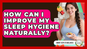 How Can I Improve My Sleep Hygiene Naturally? | Smart Steps to Wellness News