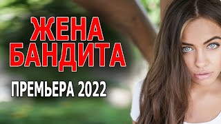 Про трудную любовь &quot;ЖЕНА БАНДИТА&quot; мелодрама 2022 русская