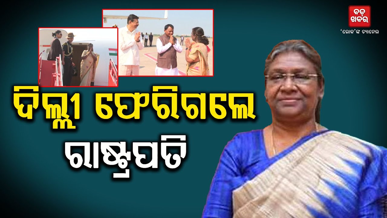 ଦିଲ୍ଲୀ ଫେରିଗଲେ ରାଷ୍ଟ୍ରପତି ଦ୍ରୌପଦୀ ମୁର୍ମୁ | President Draupadi Murmu returns to Delhi