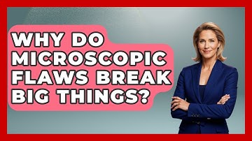 Why Do Microscopic Flaws Break Big Things? - How Things Break