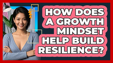 How Does A Growth Mindset Help Build Resilience? - CBT Toolkit